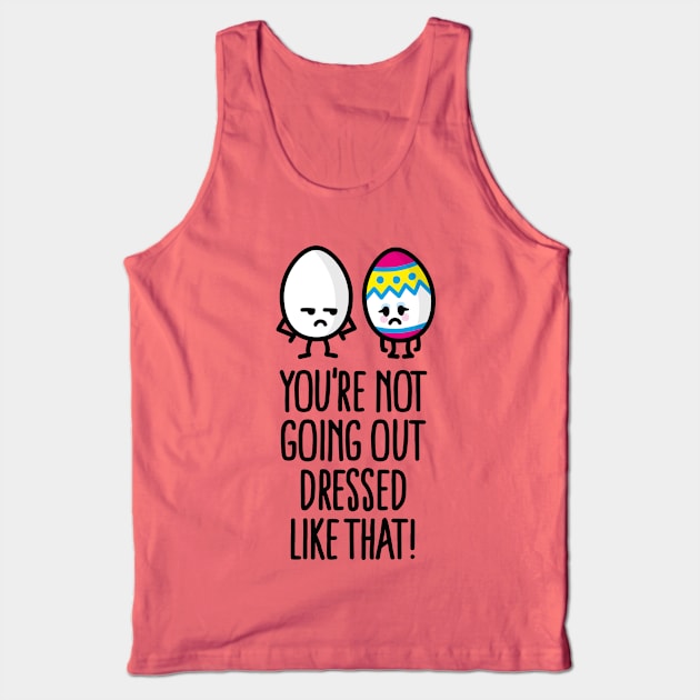 You're not going out dressed like that easter egg Tank Top by LaundryFactory